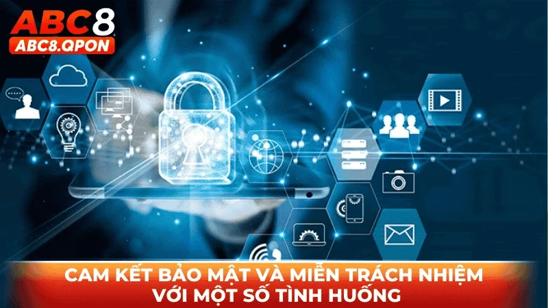 Cam kết bảo mật và miễn trách nhiệm với một số tình huống