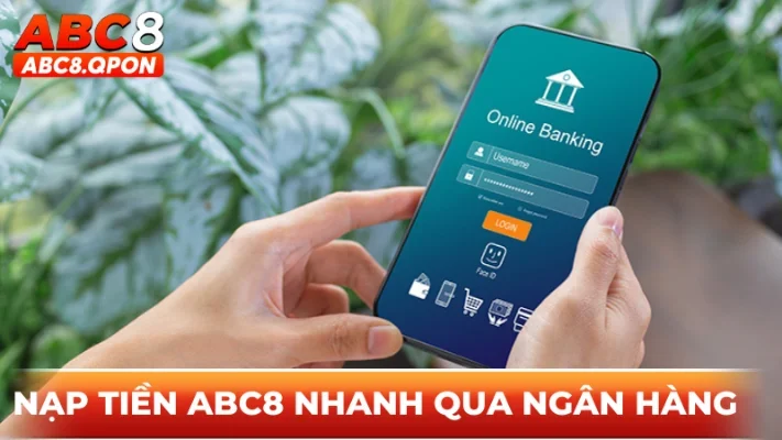 Hướng dẫn quy trình nạp tiền ABC8 nhanh qua ngân hàng